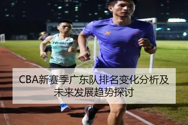 CBA新赛季广东队排名变化分析及未来发展趋势探讨